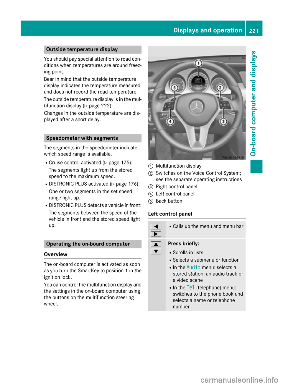 MERCEDES-BENZ GLK-Class 2015 X204 Owners Manual Outside temperature display
You should pay special attention to road con-
ditions when temperatures are around freez-
ing point.
Bear in mind that the outside temperature
display indicates the tempera MERCEDES-BENZ GLK-Class 2015 X204 Owners Manual Outside temperature display
You should pay special attention to road con-
ditions when temperatures are around freez-
ing point.
Bear in mind that the outside temperature
display indicates the tempera