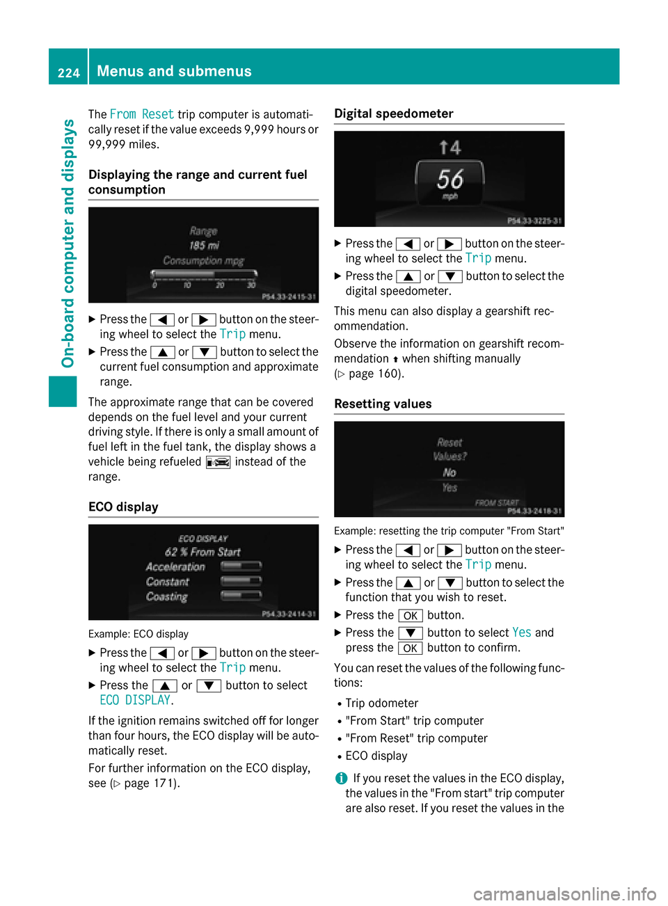 MERCEDES-BENZ GLK-Class 2015 X204 Owners Manual The
From Reset
From Reset trip computer is automati-
cally reset if the value exceeds 9,999 hours or
99,999 miles.
Displaying the range and current fuel
consumption X
Press the 0059or0065 button on th MERCEDES-BENZ GLK-Class 2015 X204 Owners Manual The
From Reset
From Reset trip computer is automati-
cally reset if the value exceeds 9,999 hours or
99,999 miles.
Displaying the range and current fuel
consumption X
Press the 0059or0065 button on th