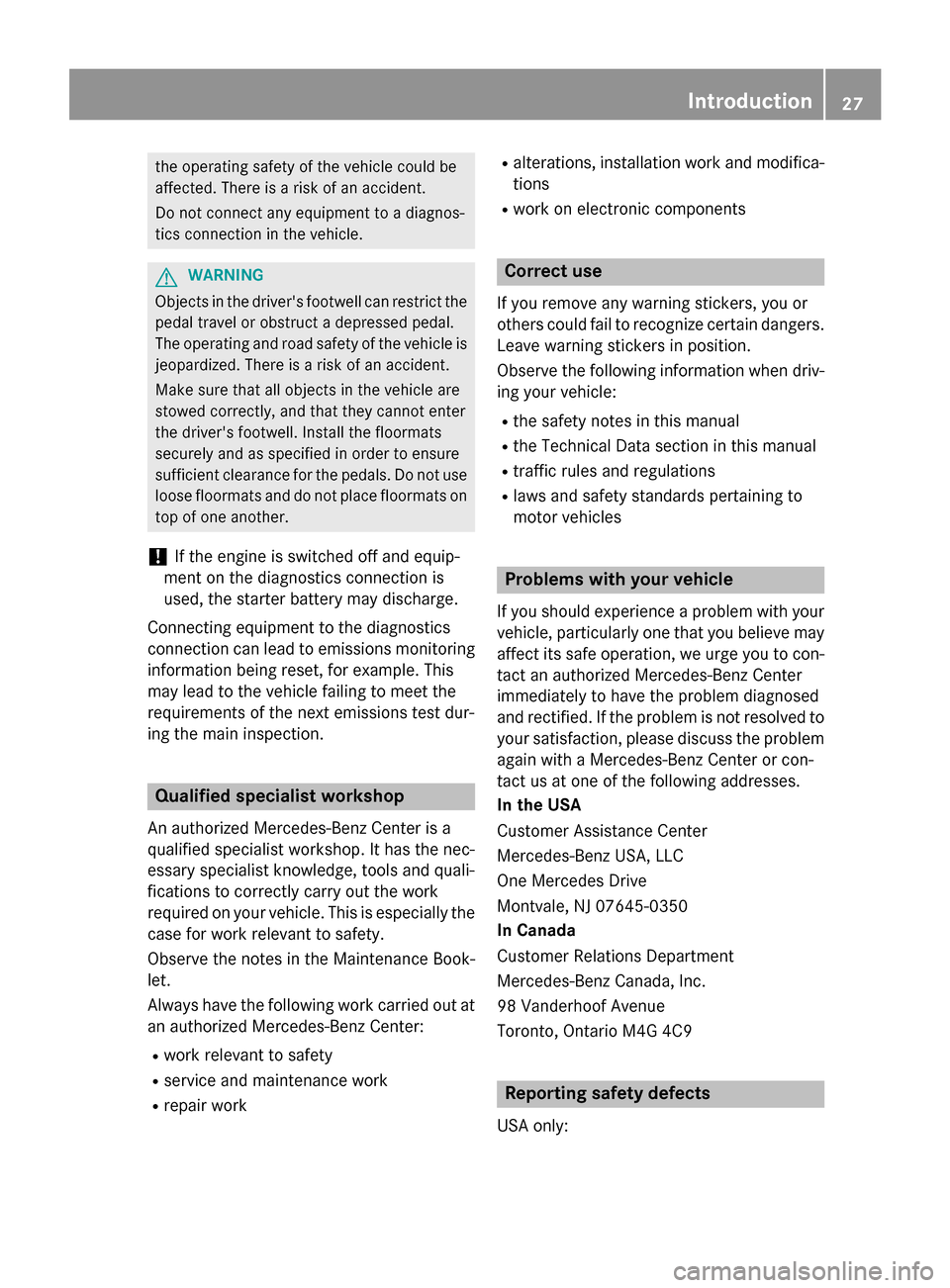 MERCEDES-BENZ GLK-Class 2015 X204 Owners Manual the operating safety of the vehicle could be
affected. There is a risk of an accident.
Do not connect any equipment to a diagnos-
tics connection in the vehicle. G
WARNING
Objects in the drivers foot