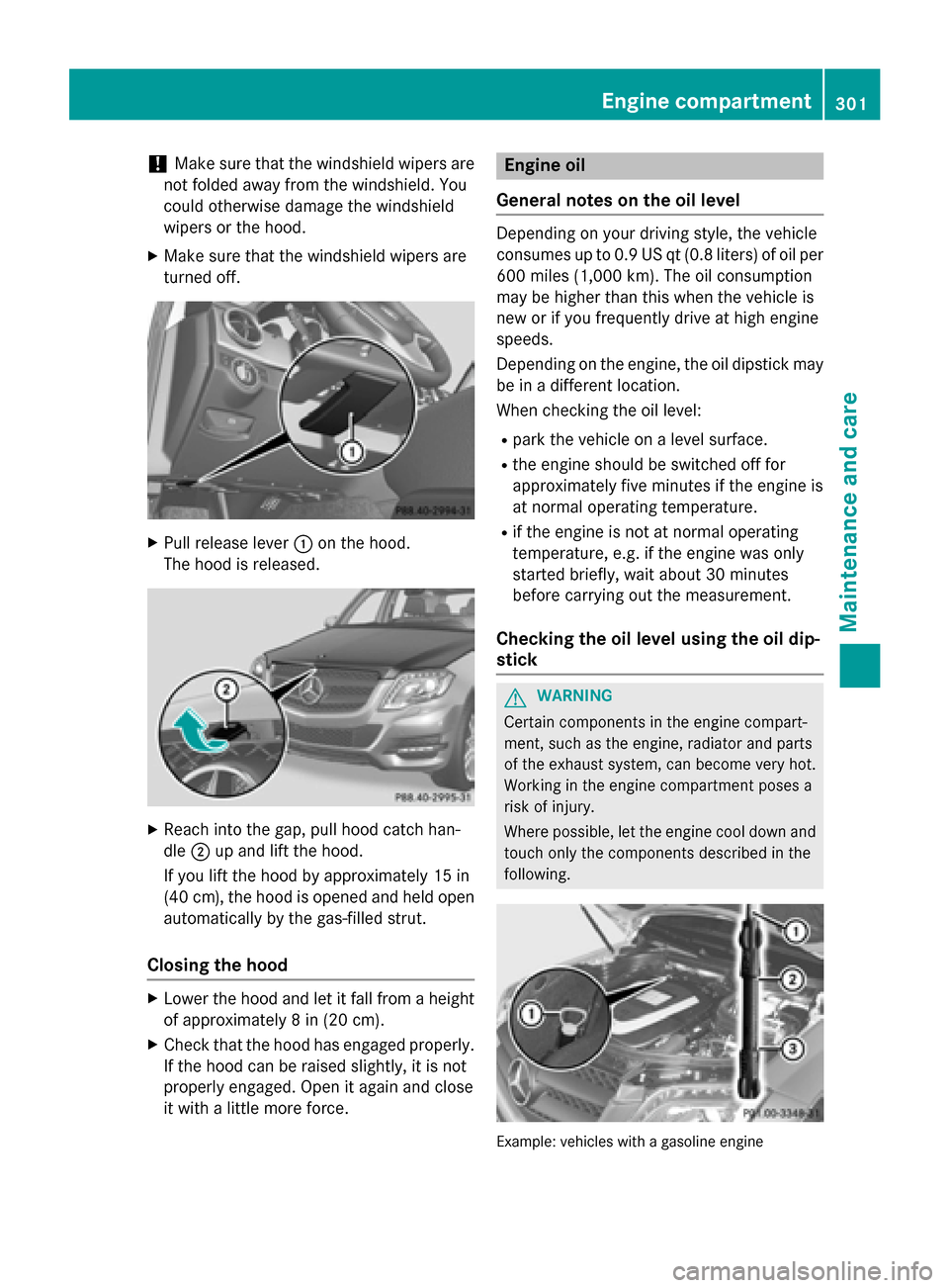 MERCEDES-BENZ GLK-Class 2015 X204 Owners Manual !
Make sure that the windshield wipers are
not folded away from the windshield. You
could otherwise damage the windshield
wipers or the hood.
X Make sure that the windshield wipers are
turned off. X
P