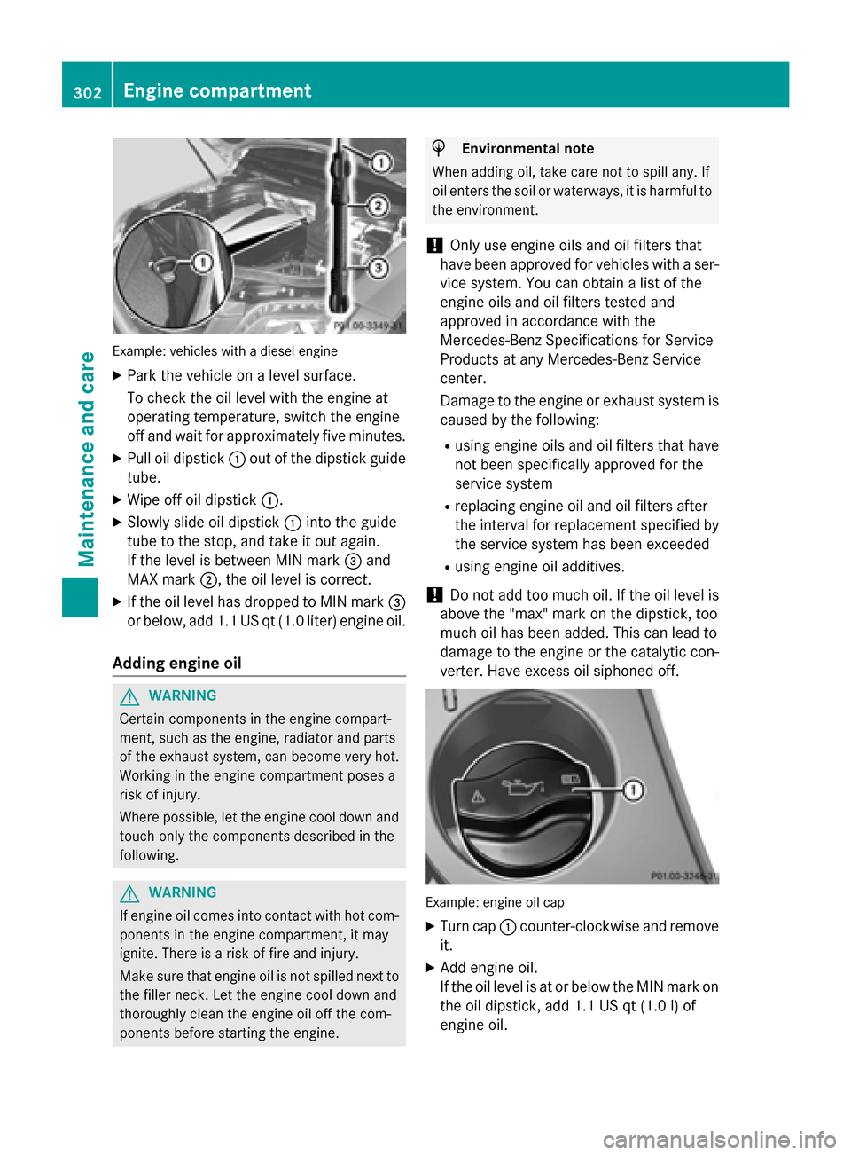 MERCEDES-BENZ GLK-Class 2015 X204 Owners Manual Example: vehicles with a diesel engine
X Park the vehicle on a level surface.
To check the oil level with the engine at
operating temperature, switch the engine
off and wait for approximately five min MERCEDES-BENZ GLK-Class 2015 X204 Owners Manual Example: vehicles with a diesel engine
X Park the vehicle on a level surface.
To check the oil level with the engine at
operating temperature, switch the engine
off and wait for approximately five min