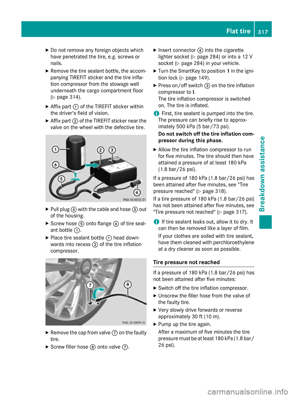 MERCEDES-BENZ GLK-Class 2015 X204 Owners Manual X
Do not remove any foreign objects which
have penetrated the tire, e.g. screws or
nails.
X Remove the tire sealant bottle, the accom-
panying TIREFIT sticker and the tire infla-
tion compressor from 