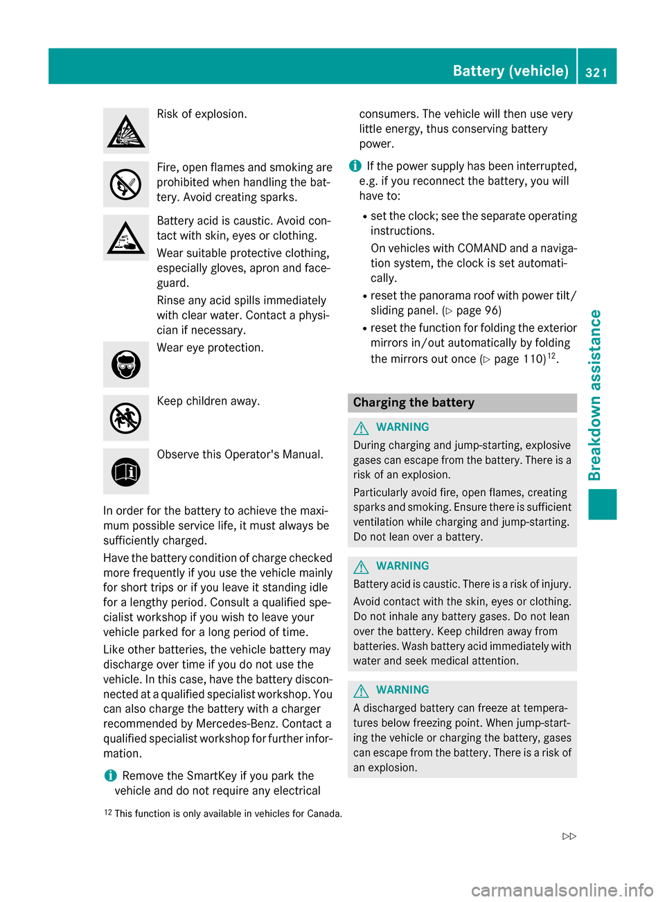 MERCEDES-BENZ GLK-Class 2015 X204 Owners Guide Risk of explosion.
Fire, open flames and smoking are
prohibited when handling the bat-
tery. Avoid creating sparks. Battery acid is caustic. Avoid con-
tact with skin, eyes or clothing.
Wear suitable 