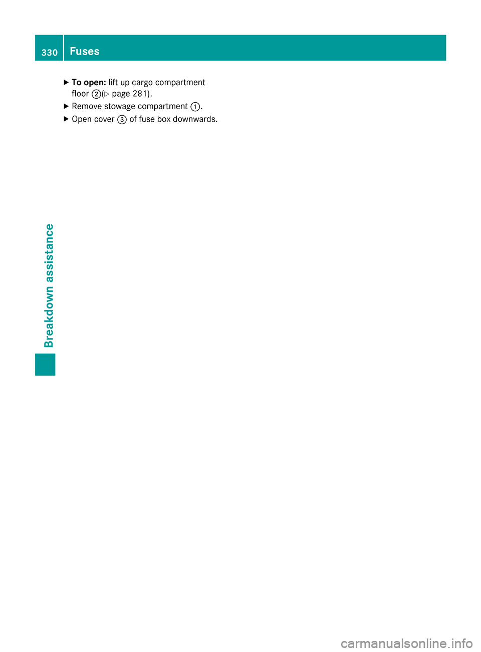 MERCEDES-BENZ GLK-Class 2015 X204 Owners Manual X
To open: lift up cargo compartment
floor 0044(Ypage 281).
X Remove stowage compartment 0043.
X Open cover 0087of fuse box downwards. 330
FusesBreakdo
wn assis tance 