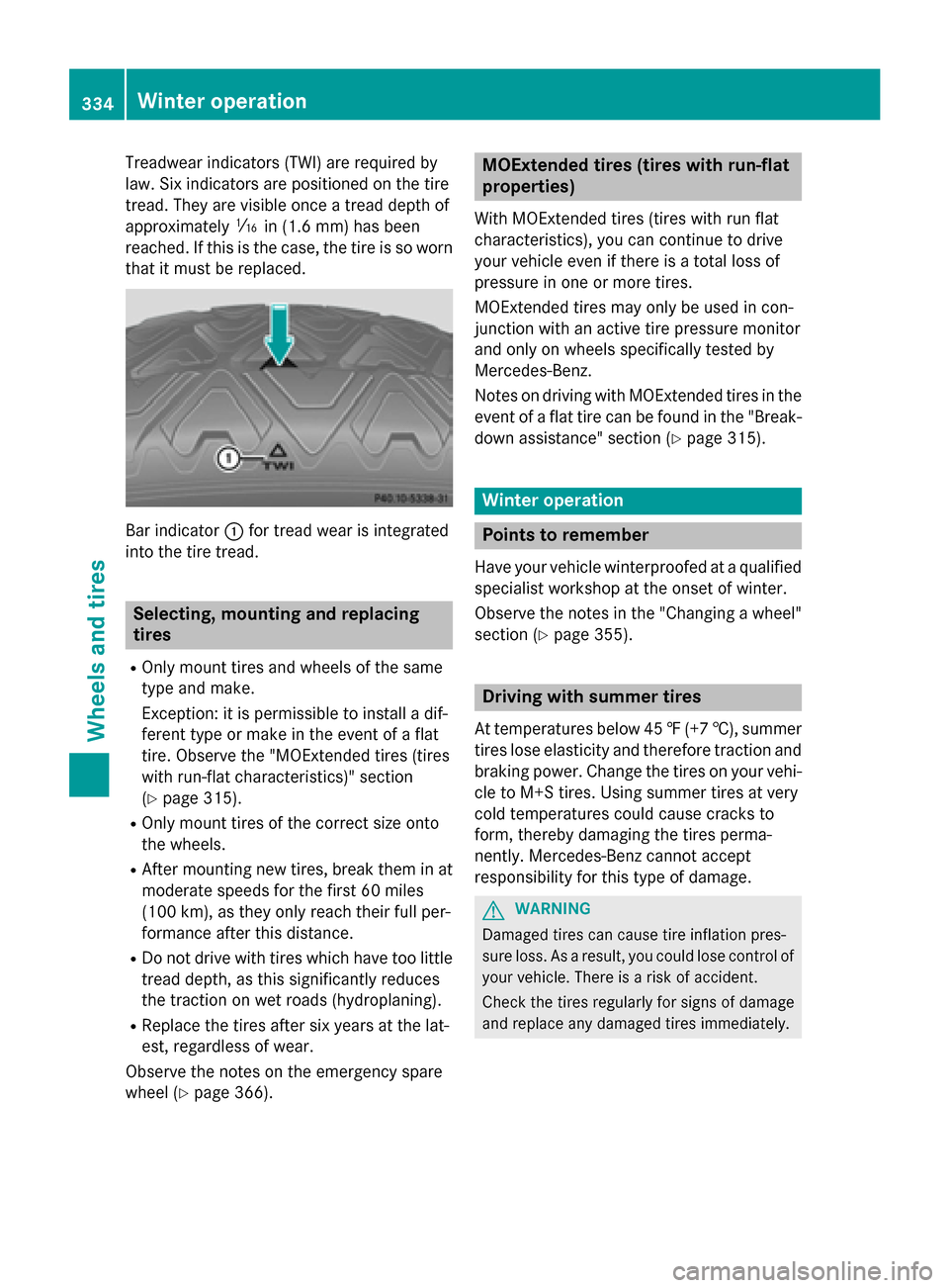 MERCEDES-BENZ GLK-Class 2015 X204 Owners Manual Treadwear indicators (TWI) are required by
law. Six indicators are positioned on the tire
tread. They are visible once a tread depth of
approximately 00CDin (1.6 mm) has been
reached. If this is the c