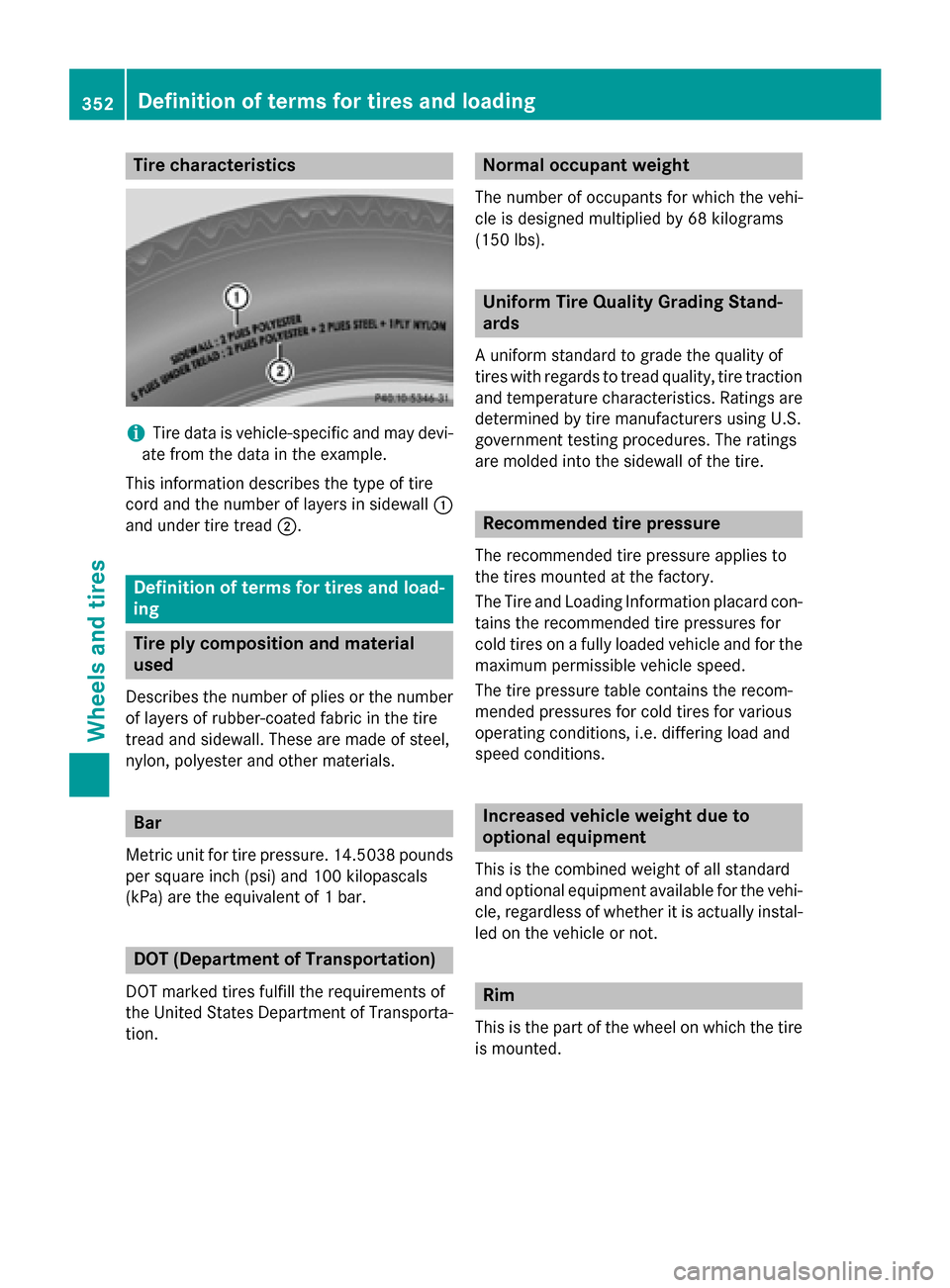 MERCEDES-BENZ GLK-Class 2015 X204 Owners Manual Tire characteristics
i
Tire data is vehicle-specific and may devi-
ate from the data in the example.
This information describes the type of tire
cord and the number of layers in sidewall 0043
and unde