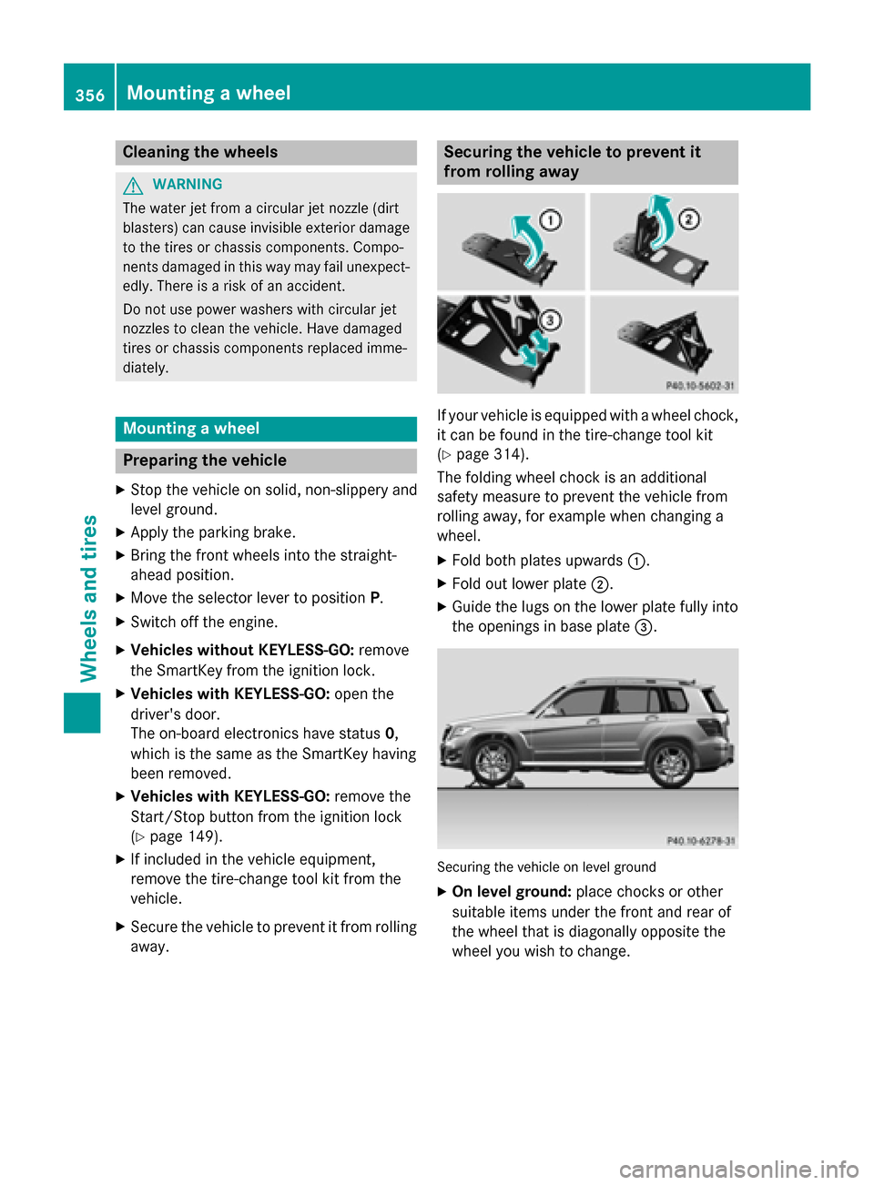 MERCEDES-BENZ GLK-Class 2015 X204 Owners Manual Cleaning the wheels
G
WARNING
The water jet from a circular jet nozzle (dirt
blasters) can cause invisible exterior damage to the tires or chassis components. Compo-
nents damaged in this way may fail