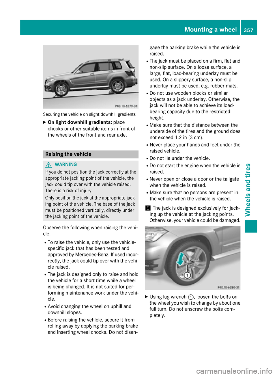 MERCEDES-BENZ GLK-Class 2015 X204 Owners Manual Securing the vehicle on slight downhill gradients
X On light downhill gradients: place
chocks or other suitable items in front of
the wheels of the front and rear axle. Raising the vehicle
G
WARNING
I