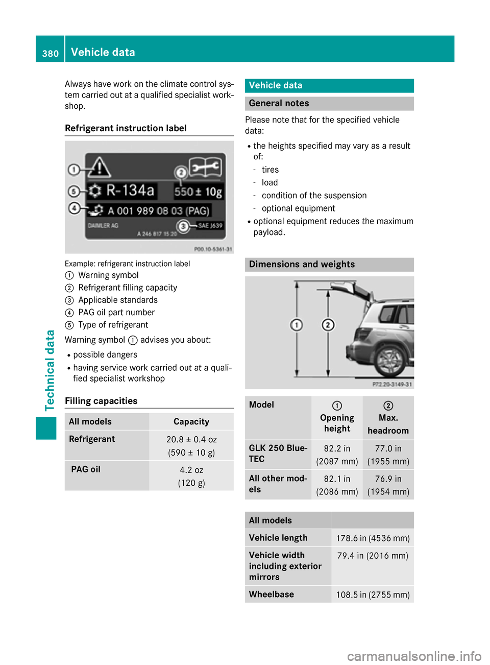 MERCEDES-BENZ GLK-Class 2015 X204 Owners Manual Always have work on the climate control sys-
tem carried out at a qualified specialist work-
shop.
Refrigerant instruction label Example: refrigerant instruction label
0043 Warning symbol
0044 Refrige