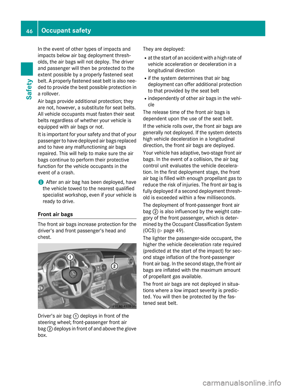 MERCEDES-BENZ GLK-Class 2015 X204 Service Manual In the event of other types of impacts and
impacts below air bag deployment thresh-
olds, the air bags will not deploy. The driver
and passenger will then be protected to the
extent possible by a prop