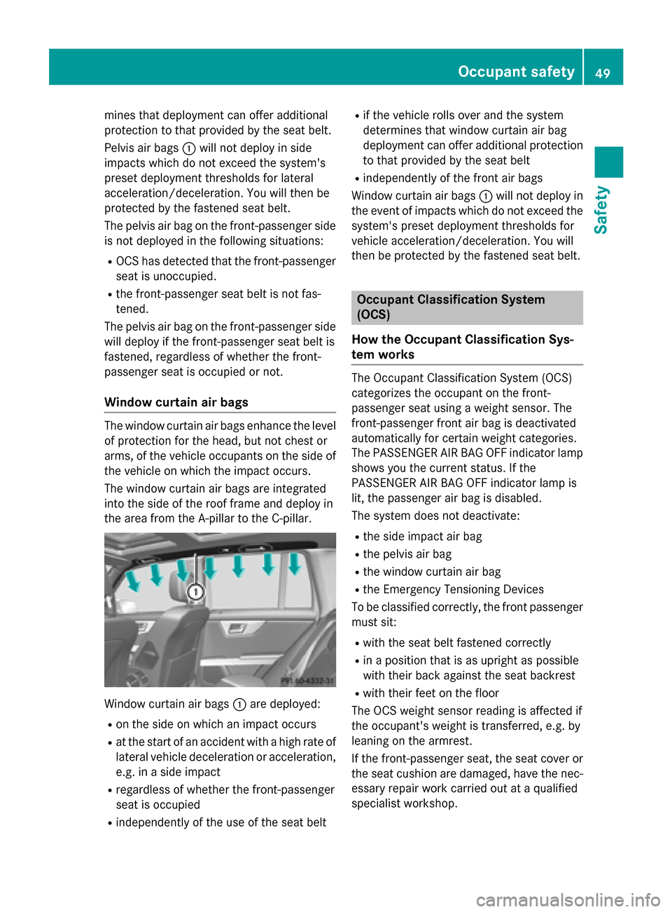 MERCEDES-BENZ GLK-Class 2015 X204 Workshop Manual mines that deployment can offer additional
protection to that provided by the seat belt.
Pelvis air bags 0043will not deploy in side
impacts which do not exceed the systems
preset deployment threshol