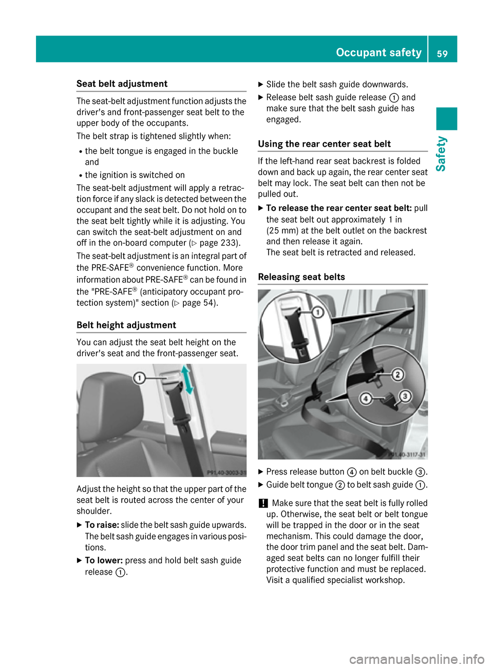 MERCEDES-BENZ GLK-Class 2015 X204 Repair Manual Seat belt adjustment
The seat-belt adjustment function adjusts the
drivers and front-passenger seat belt to the
upper body of the occupants.
The belt strap is tightened slightly when:
R the belt tong MERCEDES-BENZ GLK-Class 2015 X204 Repair Manual Seat belt adjustment
The seat-belt adjustment function adjusts the
drivers and front-passenger seat belt to the
upper body of the occupants.
The belt strap is tightened slightly when:
R the belt tong