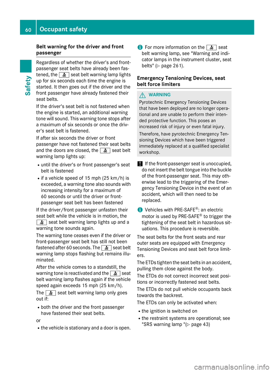 MERCEDES-BENZ GLK-Class 2015 X204 Repair Manual Belt warning for the driver and front
passenger Regardless of whether the drivers and front-
passenger seat belts have already been fas-
tened, the 0076seat belt warning lamp lights
up for six second MERCEDES-BENZ GLK-Class 2015 X204 Repair Manual Belt warning for the driver and front
passenger Regardless of whether the drivers and front-
passenger seat belts have already been fas-
tened, the 0076seat belt warning lamp lights
up for six second