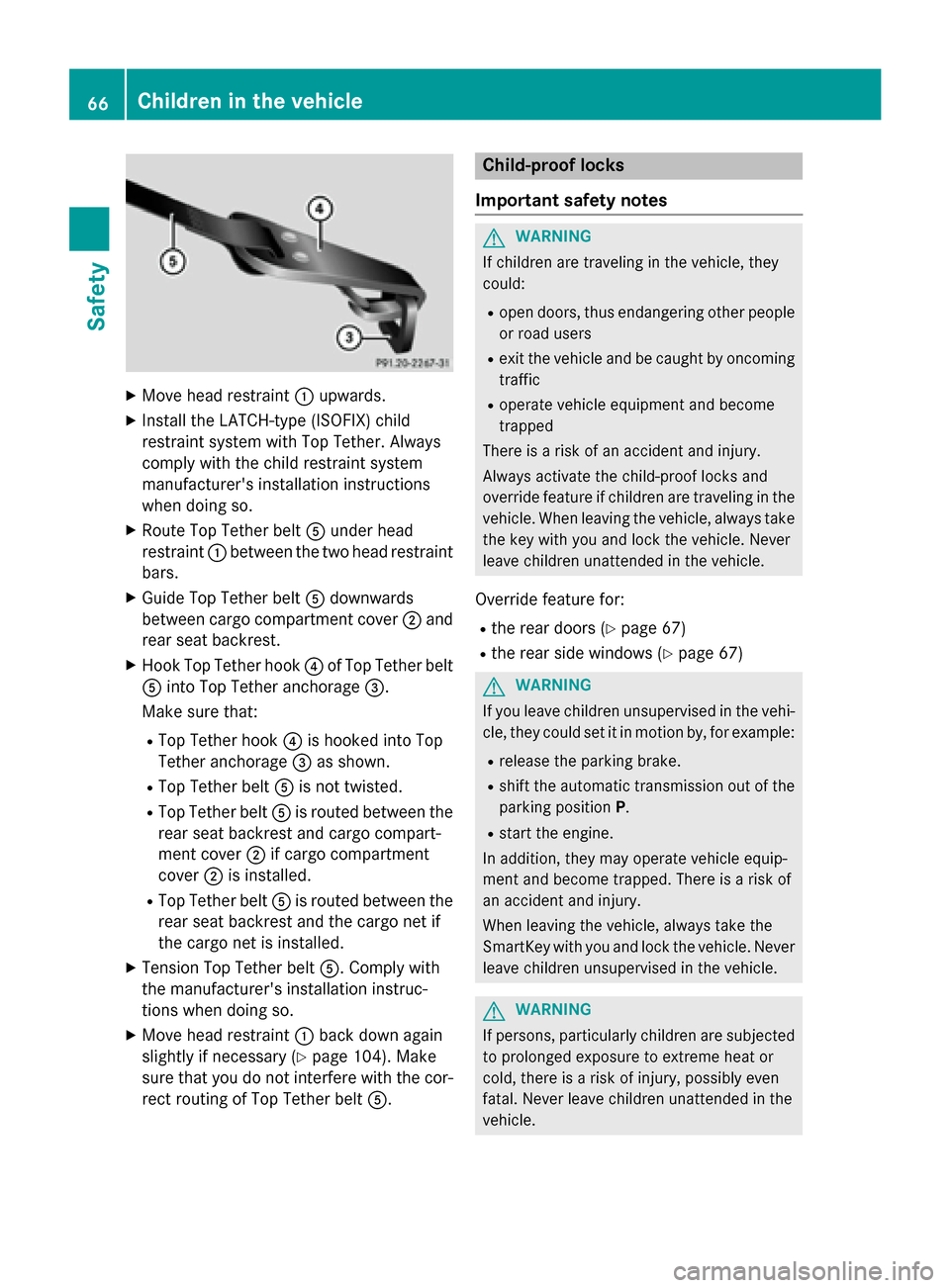 MERCEDES-BENZ GLK-Class 2015 X204 Repair Manual X
Move head restraint 0043upwards.
X Install the LATCH-type (ISOFIX) child
restraint system with Top Tether. Always
comply with the child restraint system
manufacturers installation instructions
when MERCEDES-BENZ GLK-Class 2015 X204 Repair Manual X
Move head restraint 0043upwards.
X Install the LATCH-type (ISOFIX) child
restraint system with Top Tether. Always
comply with the child restraint system
manufacturers installation instructions
when