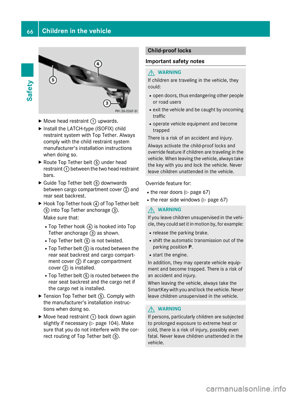 MERCEDES-BENZ GLK-Class 2015 X204 Owners Manual X
Move head restraint 0043upwards.
X Install the LATCH-type (ISOFIX) child
restraint system with Top Tether. Always
comply with the child restraint system
manufacturers installation instructions
when