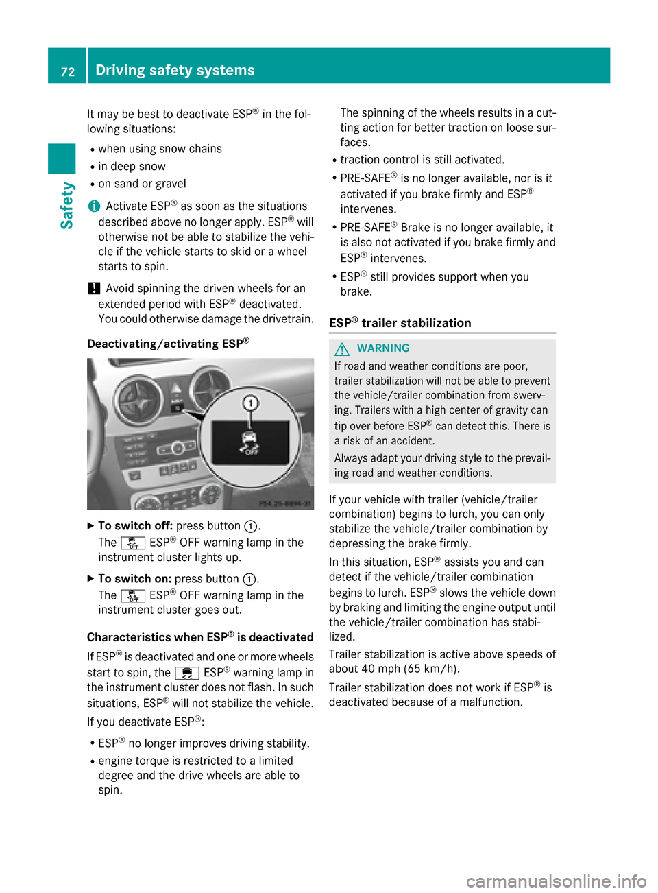 MERCEDES-BENZ GLK-Class 2015 X204 Owners Manual It may be best to deactivate ESP
®
in the fol-
lowing situations:
R when using snow chains
R in deep snow
R on sand or gravel
i Activate ESP ®
as soon as the situations
described above no longer app