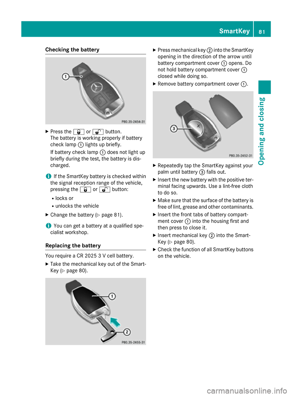 MERCEDES-BENZ GLK-Class 2015 X204 Owners Manual Checking the battery
X
Press the 0037or0036 button.
The battery is working properly if battery
check lamp 0043lights up briefly.
If battery check lamp 0043does not light up
briefly during the test, th