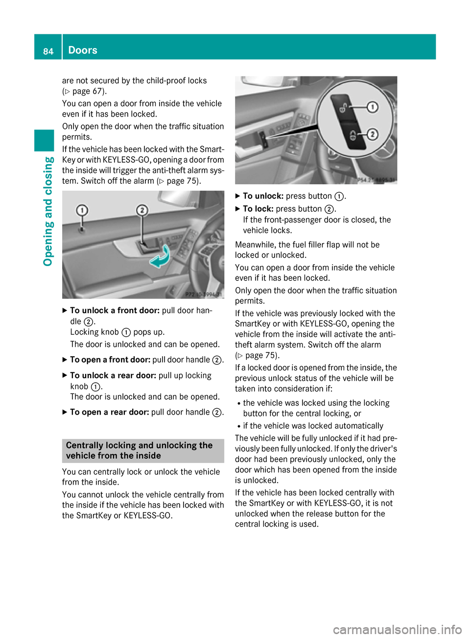 MERCEDES-BENZ GLK-Class 2015 X204 Manual Online are not secured by the child-proof locks
(Y page 67).
You can open a door from inside the vehicle
even if it has been locked.
Only open the door when the traffic situation permits.
If the vehicle has MERCEDES-BENZ GLK-Class 2015 X204 Manual Online are not secured by the child-proof locks
(Y page 67).
You can open a door from inside the vehicle
even if it has been locked.
Only open the door when the traffic situation permits.
If the vehicle has