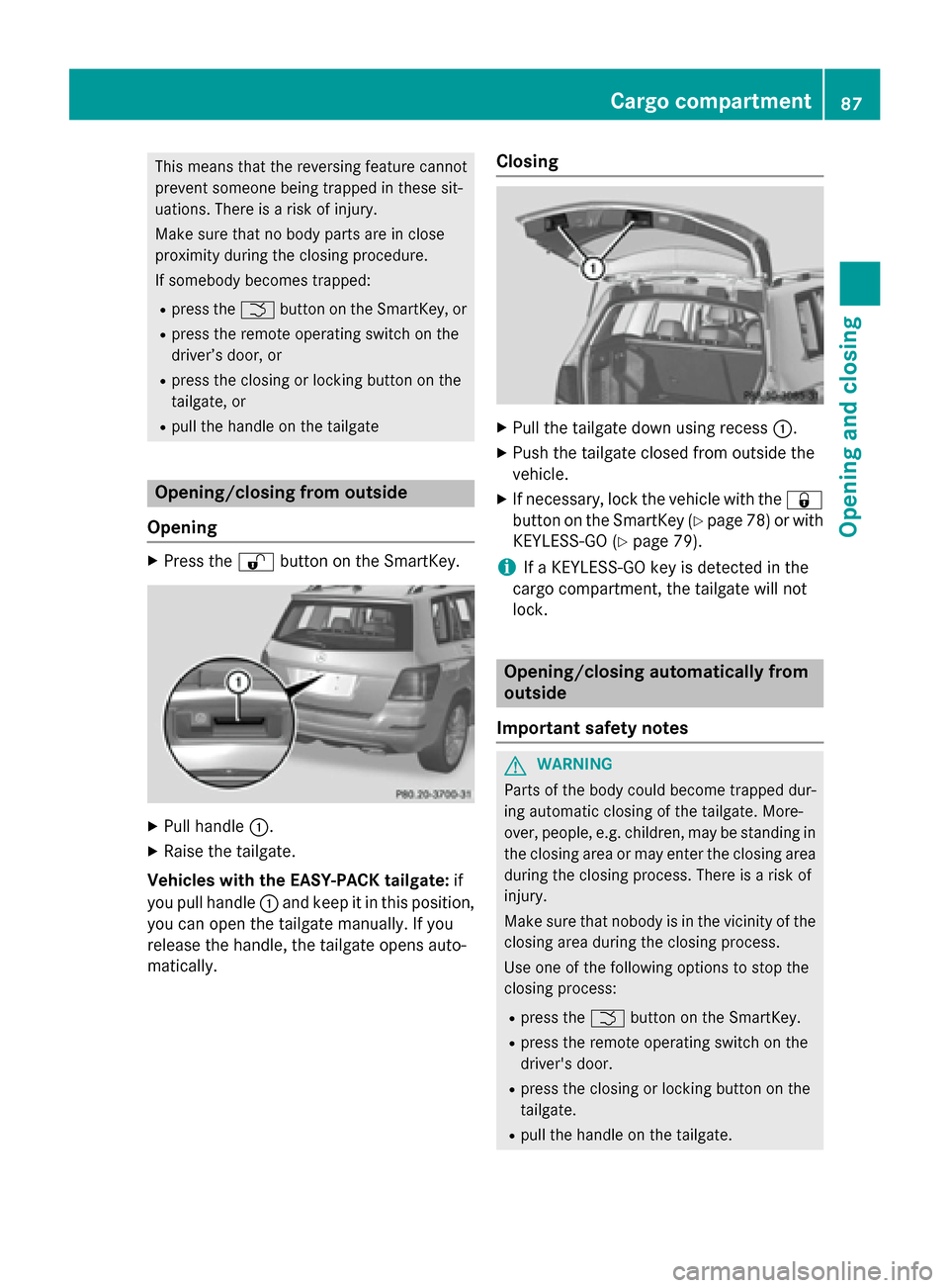MERCEDES-BENZ GLK-Class 2015 X204 Manual Online This means that the reversing feature cannot
prevent someone being trapped in these sit-
uations. There is a risk of injury.
Make sure that no body parts are in close
proximity during the closing proc MERCEDES-BENZ GLK-Class 2015 X204 Manual Online This means that the reversing feature cannot
prevent someone being trapped in these sit-
uations. There is a risk of injury.
Make sure that no body parts are in close
proximity during the closing proc