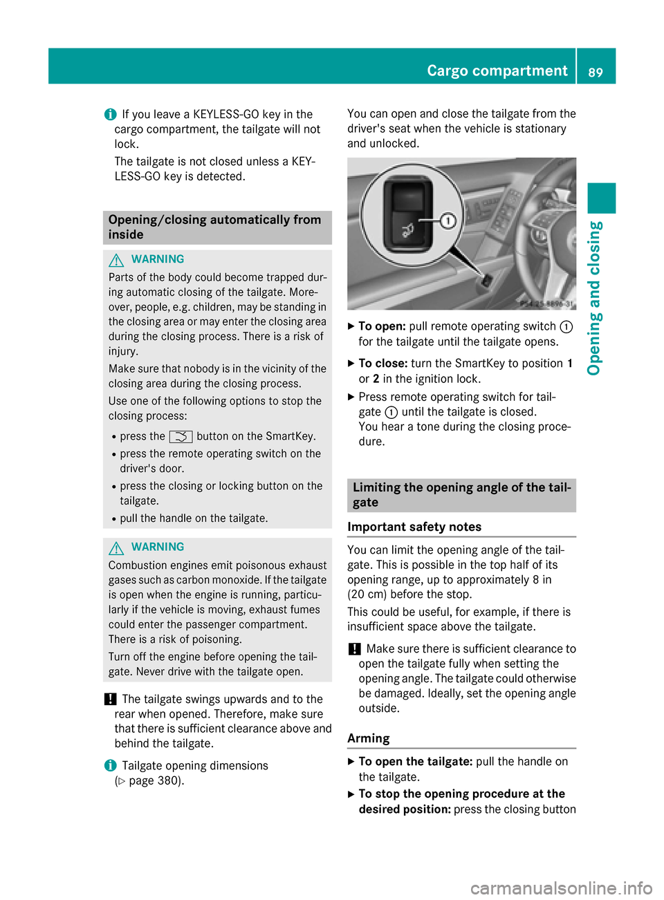 MERCEDES-BENZ GLK-Class 2015 X204 Owners Manual i
If you leave a KEYLESS-GO key in the
cargo compartment, the tailgate will not
lock.
The tailgate is not closed unless a KEY-
LESS-GO key is detected. Opening/closing automatically from
inside G
WARN MERCEDES-BENZ GLK-Class 2015 X204 Owners Manual i
If you leave a KEYLESS-GO key in the
cargo compartment, the tailgate will not
lock.
The tailgate is not closed unless a KEY-
LESS-GO key is detected. Opening/closing automatically from
inside G
WARN