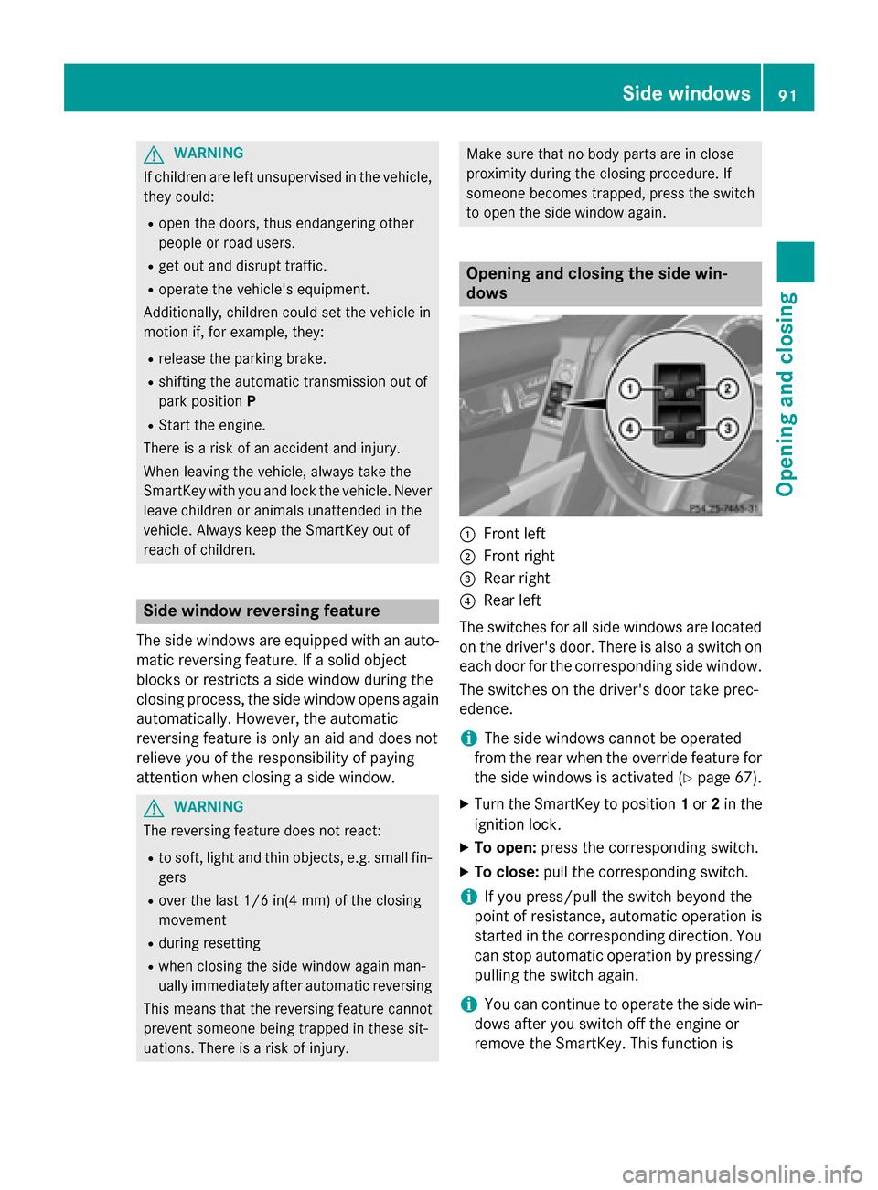 MERCEDES-BENZ GLK-Class 2015 X204 Owners Guide G
WARNING
If children are left unsupervised in the vehicle, they could:
R open the doors, thus endangering other
people or road users.
R get out and disrupt traffic.
R operate the vehicles equipment.