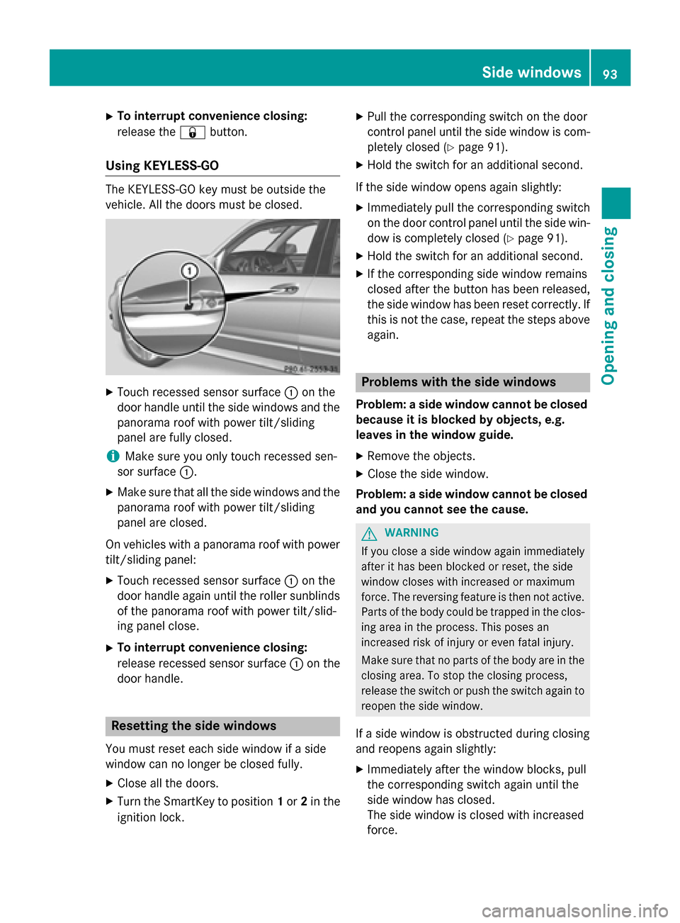 MERCEDES-BENZ GLK-Class 2015 X204 Owners Guide X
To interrupt convenience closing:
release the 0037button.
Using KEYLESS-GO The KEYLESS-GO key must be outside the
vehicle. All the doors must be closed. X
Touch recessed sensor surface 0043on the
do