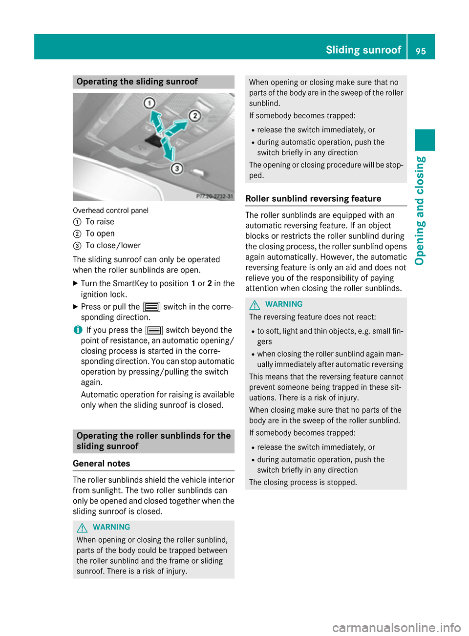 MERCEDES-BENZ GLK-Class 2015 X204 Owners Guide Operating the sliding sunroof
Overhead control panel
0043
To raise
0044 To open
0087 To close/lower
The sliding sunroof can only be operated
when the roller sunblinds are open. X Turn the SmartKey to 