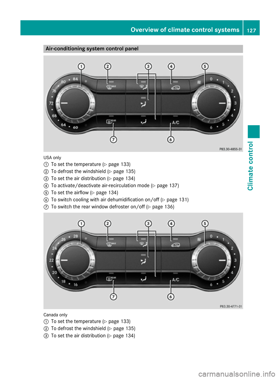 MERCEDES-BENZ GLA-Class 2015 X156 Owners Manual Air-conditioning system control panel
USA only
0043
To set the temperature (Y page 133)
0044 To defrost the windshield (Y page 135)
0087 To set the air distribution (Y page 134)
0085 To activate/deact MERCEDES-BENZ GLA-Class 2015 X156 Owners Manual Air-conditioning system control panel
USA only
0043
To set the temperature (Y page 133)
0044 To defrost the windshield (Y page 135)
0087 To set the air distribution (Y page 134)
0085 To activate/deact