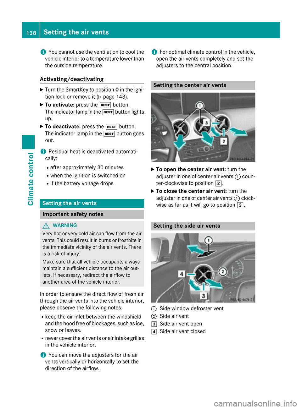 MERCEDES-BENZ GLA-Class 2015 X156 Owners Manual i
You cannot use the ventilation to cool the
vehicle interior to a temperature lower than the outside temperature.
Activating/deactivating X
Turn the SmartKey to position 0in the igni-
tion lock or re MERCEDES-BENZ GLA-Class 2015 X156 Owners Manual i
You cannot use the ventilation to cool the
vehicle interior to a temperature lower than the outside temperature.
Activating/deactivating X
Turn the SmartKey to position 0in the igni-
tion lock or re