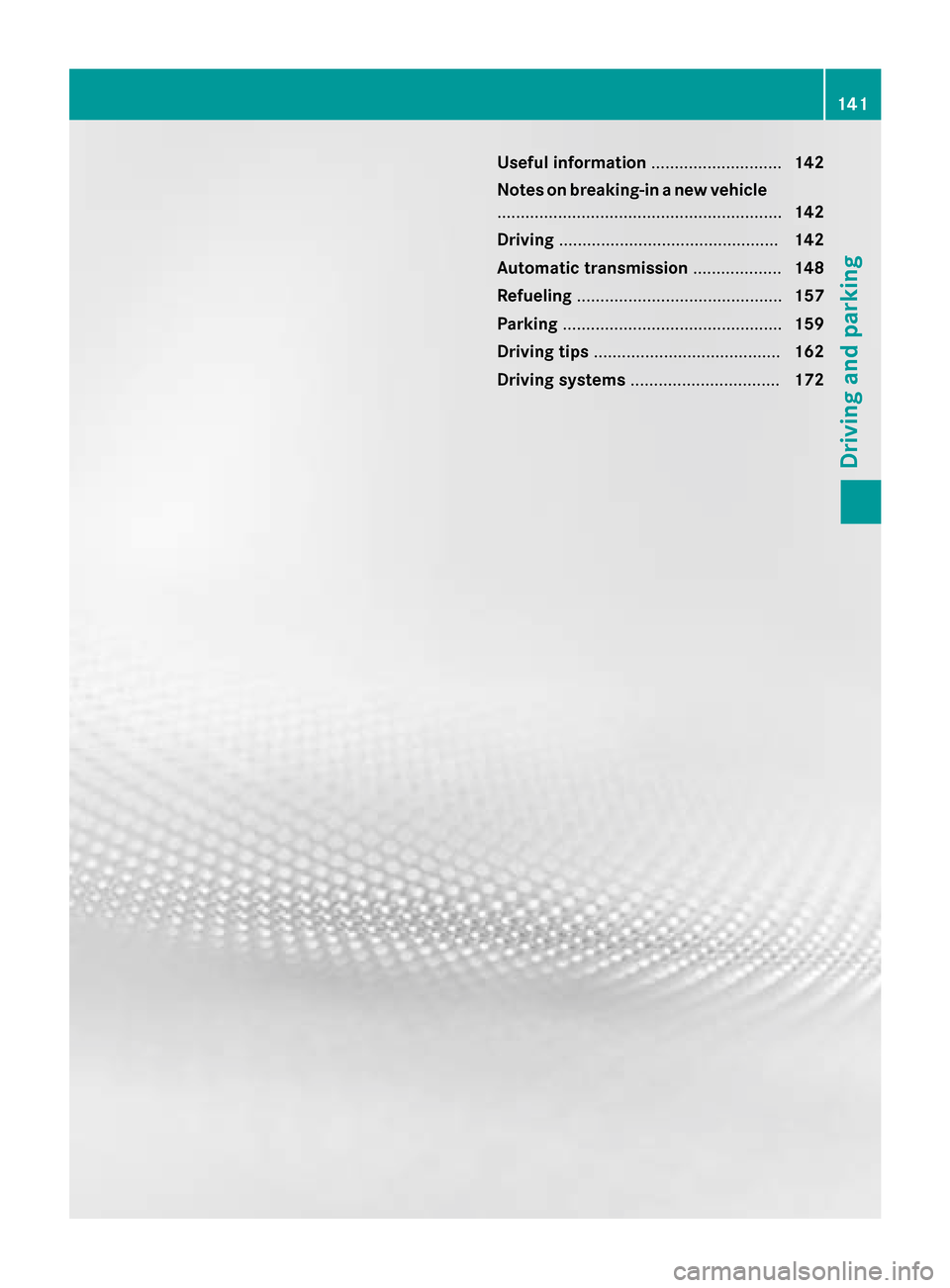 MERCEDES-BENZ GLA-Class 2015 X156 Owners Manual Useful information
............................142
Notes on breaking-in a new vehicle ............................................................. 142
Driving ........................................ MERCEDES-BENZ GLA-Class 2015 X156 Owners Manual Useful information
............................142
Notes on breaking-in a new vehicle ............................................................. 142
Driving ........................................