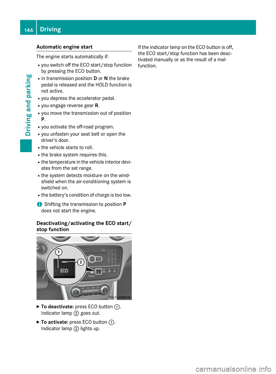 MERCEDES-BENZ GLA-Class 2015 X156 Owners Manual Automatic engine start
The engine starts automatically if:
R you switch off the ECO start/stop function
by pressing the ECO button.
R in transmission position Dor Nthe brake
pedal is released and the MERCEDES-BENZ GLA-Class 2015 X156 Owners Manual Automatic engine start
The engine starts automatically if:
R you switch off the ECO start/stop function
by pressing the ECO button.
R in transmission position Dor Nthe brake
pedal is released and the