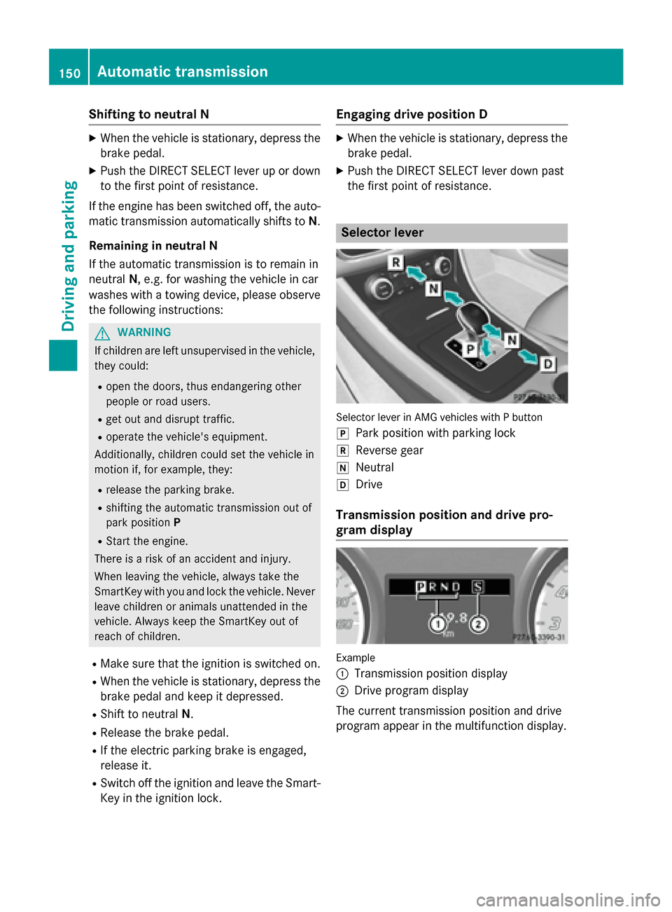 MERCEDES-BENZ GLA-Class 2015 X156 Owners Manual Shifting to neutral N
X
When the vehicle is stationary, depress the
brake pedal.
X Push the DIRECT SELECT lever up or down
to the first point of resistance.
If the engine has been switched off, the au MERCEDES-BENZ GLA-Class 2015 X156 Owners Manual Shifting to neutral N
X
When the vehicle is stationary, depress the
brake pedal.
X Push the DIRECT SELECT lever up or down
to the first point of resistance.
If the engine has been switched off, the au