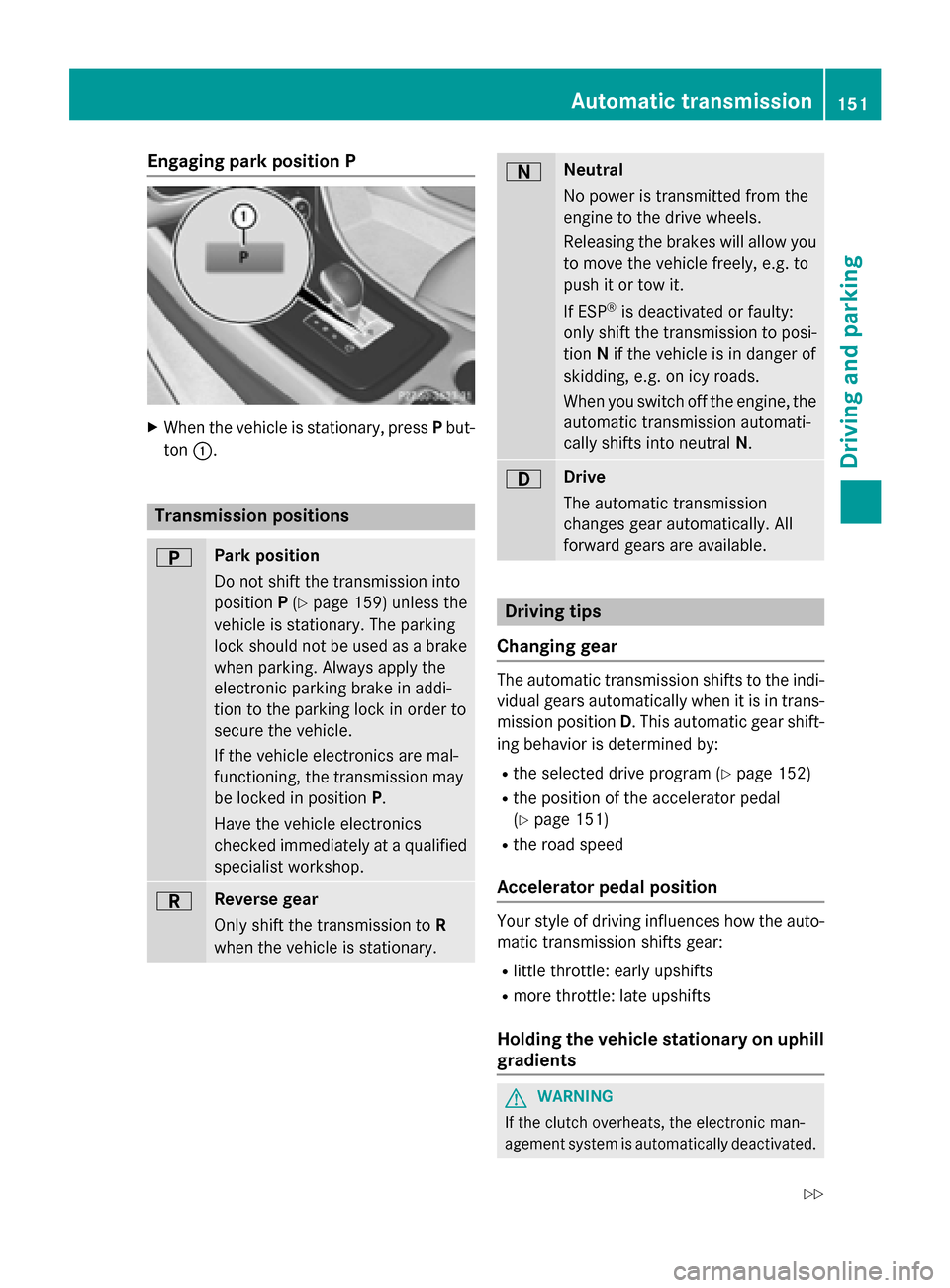 MERCEDES-BENZ GLA-Class 2015 X156 Owners Manual Engaging park position P
X
When the vehicle is stationary, press Pbut-
ton 0043. Transmission positions
0045 Park position
Do not shift the transmission into
position
P(Y page 159) unless the
vehicle 