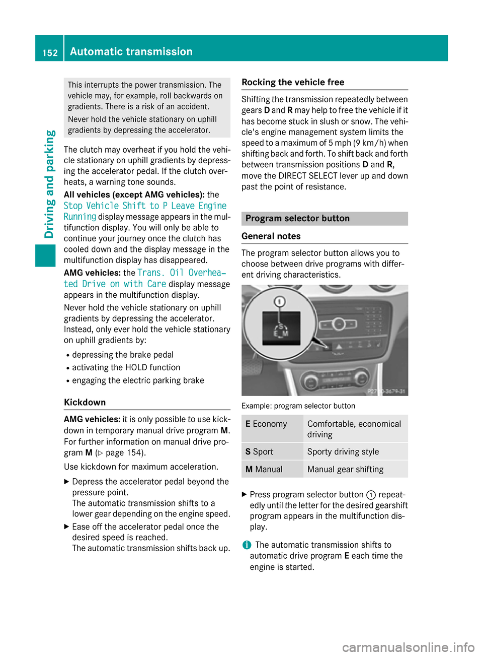 MERCEDES-BENZ GLA-Class 2015 X156 Owners Manual This interrupts the power transmission. The
vehicle may, for example, roll backwards on
gradients. There is a risk of an accident.
Never hold the vehicle stationary on uphill
gradients by depressing t