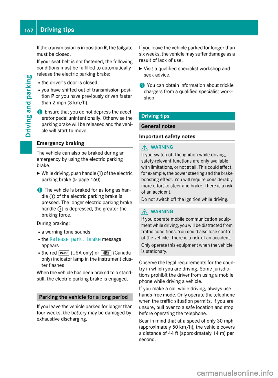 MERCEDES-BENZ GLA-Class 2015 X156 Owners Manual If the transmission is in position
R, the tailgate
must be closed.
If your seat belt is not fastened, the following conditions must be fulfilled to automatically
release the electric parking brake:
R MERCEDES-BENZ GLA-Class 2015 X156 Owners Manual If the transmission is in position
R, the tailgate
must be closed.
If your seat belt is not fastened, the following conditions must be fulfilled to automatically
release the electric parking brake:
R