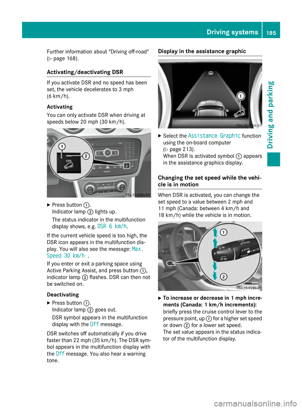 MERCEDES-BENZ GLA-Class 2015 X156 Owners Manual Further information about "Driving off-road"
(Y page 168).
Activating/deactivating DSR If you activate DSR and no speed has been
set, the vehicle decelerates to 3 mph
(6 km/h).
Activating
You can only MERCEDES-BENZ GLA-Class 2015 X156 Owners Manual Further information about "Driving off-road"
(Y page 168).
Activating/deactivating DSR If you activate DSR and no speed has been
set, the vehicle decelerates to 3 mph
(6 km/h).
Activating
You can only
