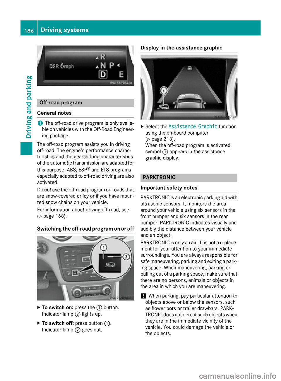 MERCEDES-BENZ GLA-Class 2015 X156 Owners Manual Off-road program
General notes i
The off-road drive program is only availa-
ble on vehicles with the Off-Road Engineer-
ing package.
The off-road program assists you in driving
off-road. The engines MERCEDES-BENZ GLA-Class 2015 X156 Owners Manual Off-road program
General notes i
The off-road drive program is only availa-
ble on vehicles with the Off-Road Engineer-
ing package.
The off-road program assists you in driving
off-road. The engines