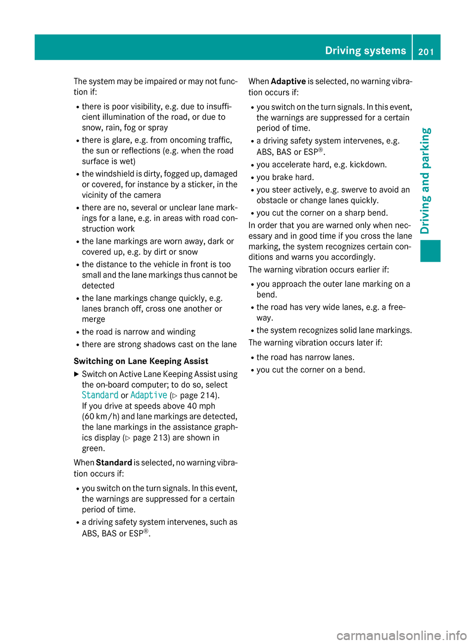 MERCEDES-BENZ GLA-Class 2015 X156 Owners Manual The system may be impaired or may not func-
tion if:
R there is poor visibility, e.g. due to insuffi-
cient illumination of the road, or due to
snow, rain, fog or spray
R there is glare, e.g. from onc MERCEDES-BENZ GLA-Class 2015 X156 Owners Manual The system may be impaired or may not func-
tion if:
R there is poor visibility, e.g. due to insuffi-
cient illumination of the road, or due to
snow, rain, fog or spray
R there is glare, e.g. from onc
