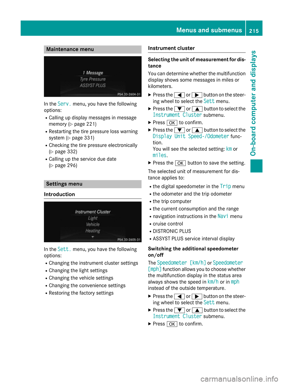 MERCEDES-BENZ GLA-Class 2015 X156 Owners Manual Maintenance menu
In the
Serv.
Serv. menu, you have the following
options:
R Calling up display messages in message
memory (Y page 221)
R Restarting the tire pressure loss warning
system (Y page 331)
R MERCEDES-BENZ GLA-Class 2015 X156 Owners Manual Maintenance menu
In the
Serv.
Serv. menu, you have the following
options:
R Calling up display messages in message
memory (Y page 221)
R Restarting the tire pressure loss warning
system (Y page 331)
R