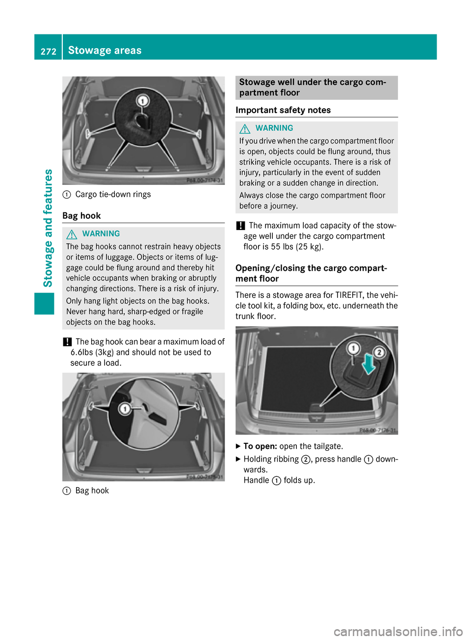 MERCEDES-BENZ GLA-Class 2015 X156 Owners Manual 0043
Cargo tie-down rings
Bag hook G
WARNING
The bag hooks cannot restrain heavy objects
or items of luggage. Objects or items of lug-
gage could be flung around and thereby hit
vehicle occupants when MERCEDES-BENZ GLA-Class 2015 X156 Owners Manual 0043
Cargo tie-down rings
Bag hook G
WARNING
The bag hooks cannot restrain heavy objects
or items of luggage. Objects or items of lug-
gage could be flung around and thereby hit
vehicle occupants when