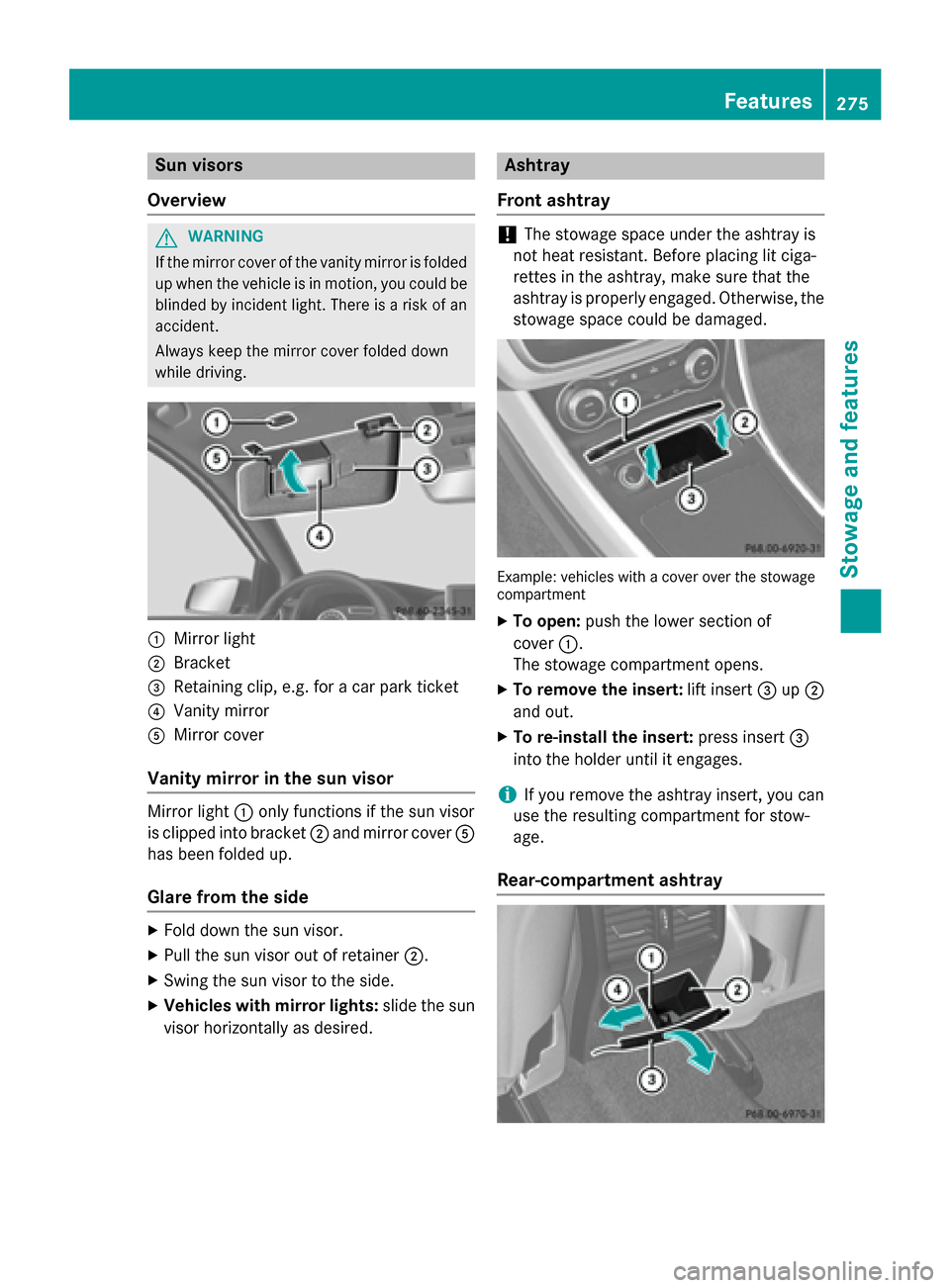 MERCEDES-BENZ GLA-Class 2015 X156 Owners Manual Sun visors
Overview G
WARNING
If the mirror cover of the vanity mirror is folded up when the vehicle is in motion, you could be
blinded by incident light. There is a risk of an
accident.
Always keep t MERCEDES-BENZ GLA-Class 2015 X156 Owners Manual Sun visors
Overview G
WARNING
If the mirror cover of the vanity mirror is folded up when the vehicle is in motion, you could be
blinded by incident light. There is a risk of an
accident.
Always keep t