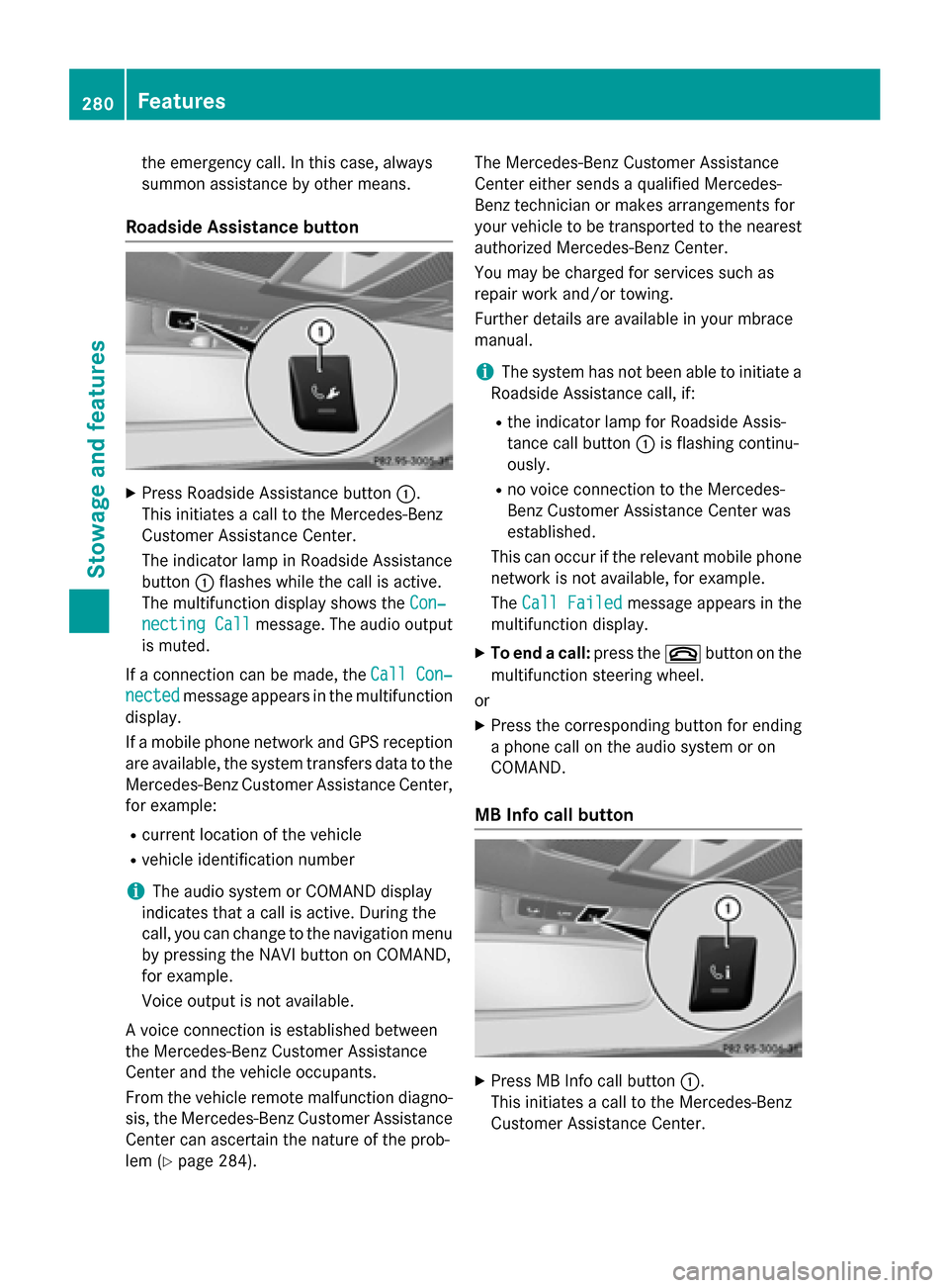 MERCEDES-BENZ GLA-Class 2015 X156 Owners Manual the emergency call. In this case, always
summon assistance by other means.
Roadside Assistance button X
Press Roadside Assistance button 0043.
This initiates a call to the Mercedes-Benz
Customer Assis MERCEDES-BENZ GLA-Class 2015 X156 Owners Manual the emergency call. In this case, always
summon assistance by other means.
Roadside Assistance button X
Press Roadside Assistance button 0043.
This initiates a call to the Mercedes-Benz
Customer Assis