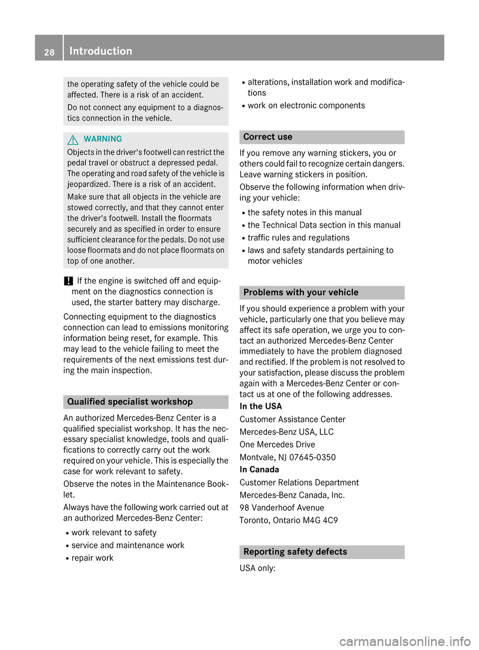 MERCEDES-BENZ GLA-Class 2015 X156 Owners Manual the operating safety of the vehicle could be
affected. There is a risk of an accident.
Do not connect any equipment to a diagnos-
tics connection in the vehicle. G
WARNING
Objects in the drivers foot