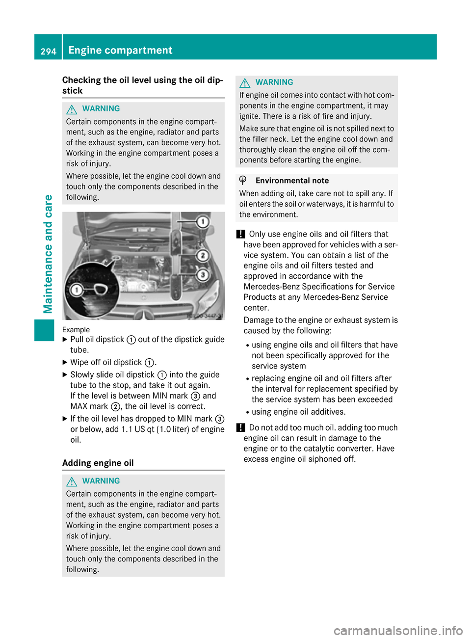 MERCEDES-BENZ GLA-Class 2015 X156 Owners Manual Checking the oil level using the oil dip-
stick G
WARNING
Certain components in the engine compart-
ment, such as the engine, radiator and parts
of the exhaust system, can become very hot.
Working in MERCEDES-BENZ GLA-Class 2015 X156 Owners Manual Checking the oil level using the oil dip-
stick G
WARNING
Certain components in the engine compart-
ment, such as the engine, radiator and parts
of the exhaust system, can become very hot.
Working in