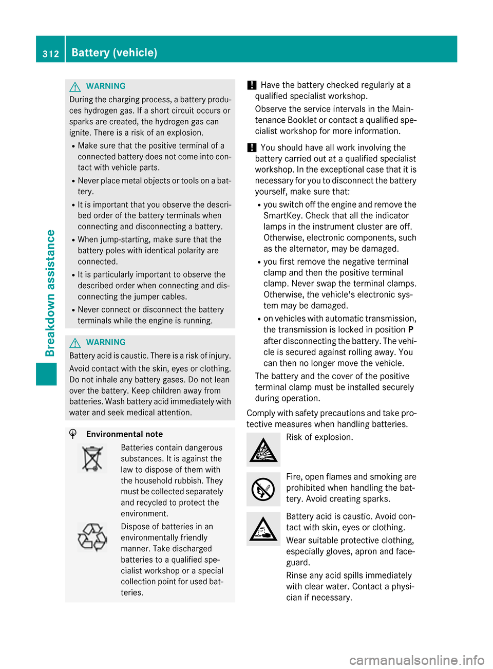 MERCEDES-BENZ GLA-Class 2015 X156 Owners Manual G
WARNING
During the charging process, a battery produ- ces hydrogen gas. If a short circuit occurs or
sparks are created, the hydrogen gas can
ignite. There is a risk of an explosion.
R Make sure tha MERCEDES-BENZ GLA-Class 2015 X156 Owners Manual G
WARNING
During the charging process, a battery produ- ces hydrogen gas. If a short circuit occurs or
sparks are created, the hydrogen gas can
ignite. There is a risk of an explosion.
R Make sure tha