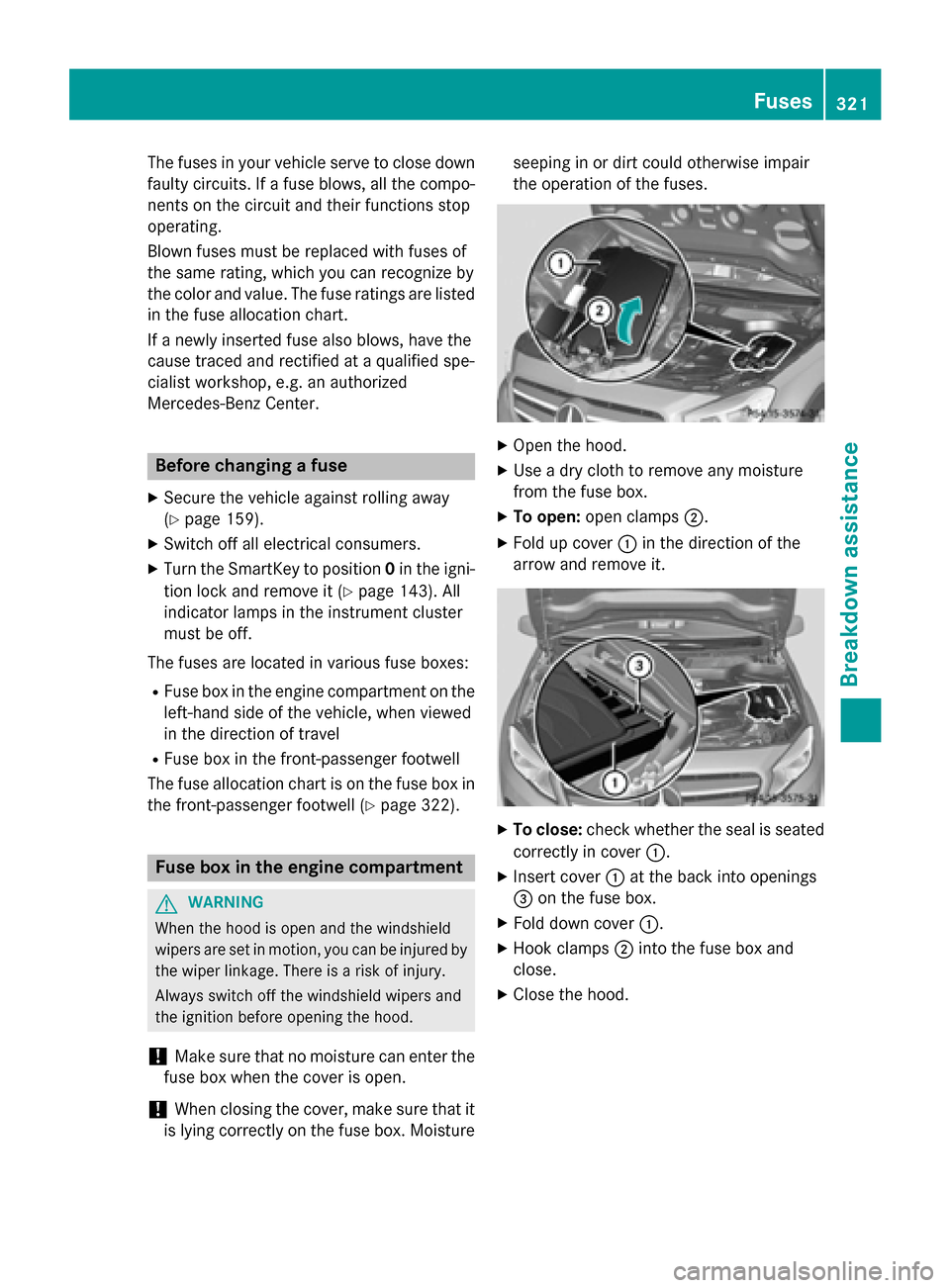 MERCEDES-BENZ GLA-Class 2015 X156 Owners Manual The fuses in your vehicle serve to close down
faulty circuits. If a fuse blows, all the compo-
nents on the circuit and their functions stop
operating.
Blown fuses must be replaced with fuses of
the s MERCEDES-BENZ GLA-Class 2015 X156 Owners Manual The fuses in your vehicle serve to close down
faulty circuits. If a fuse blows, all the compo-
nents on the circuit and their functions stop
operating.
Blown fuses must be replaced with fuses of
the s
