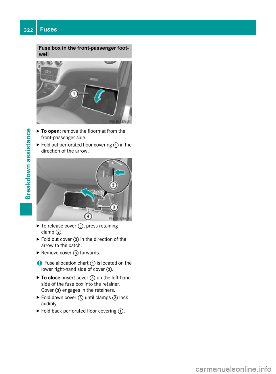 MERCEDES-BENZ GLA-Class 2015 X156 Owners Manual Fuse box in the front-passenger foot-
well X
To open: remove the floormat from the
front-passenger side.
X Fold out perforated floor covering 0043in the
direction of the arrow. X
To release cover 0087