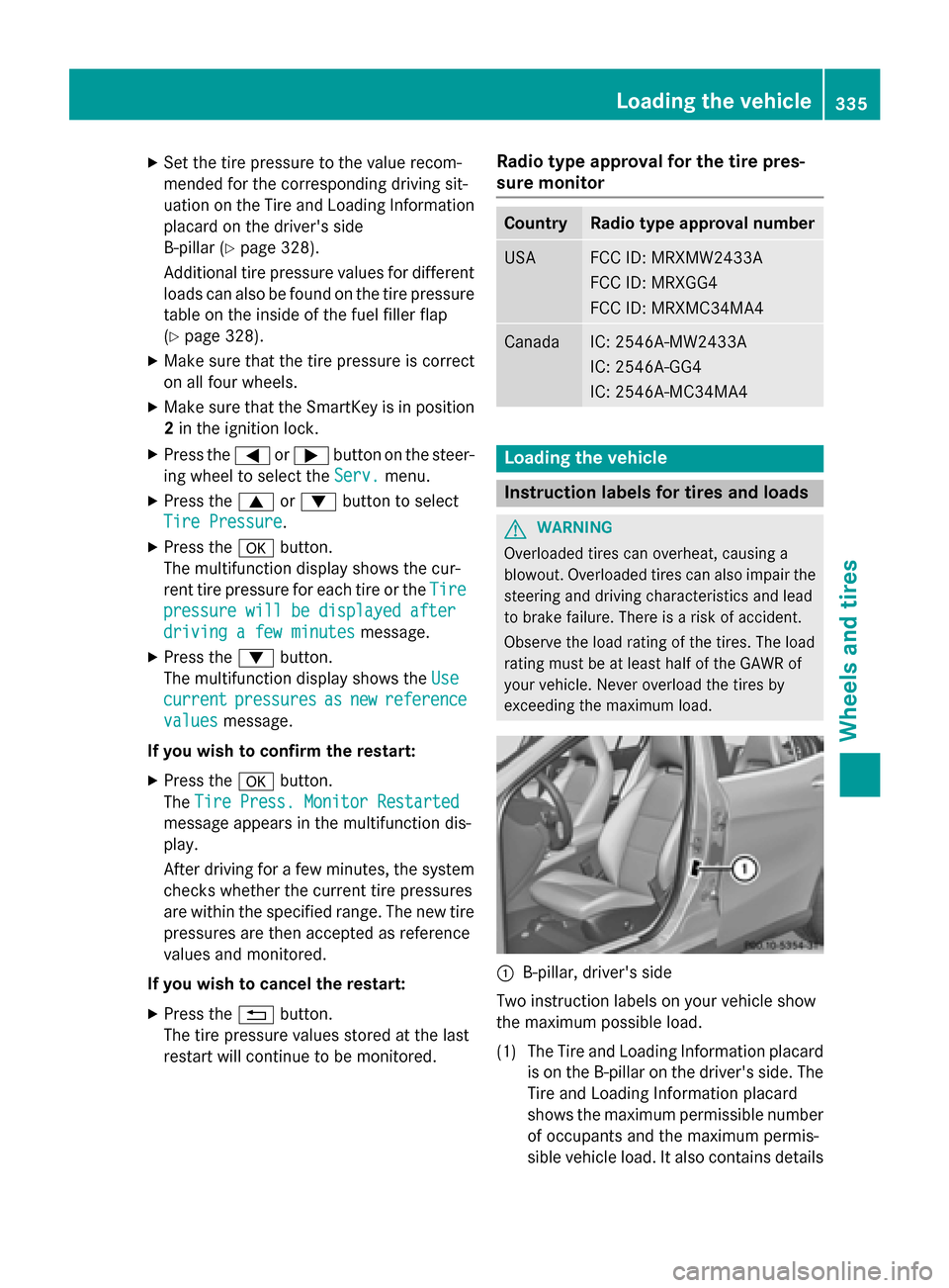 MERCEDES-BENZ GLA-Class 2015 X156 Owners Manual X
Set the tire pressure to the value recom-
mended for the corresponding driving sit-
uation on the Tire and Loading Information
placard on the drivers side
B-pillar (Y page 328).
Additional tire pre MERCEDES-BENZ GLA-Class 2015 X156 Owners Manual X
Set the tire pressure to the value recom-
mended for the corresponding driving sit-
uation on the Tire and Loading Information
placard on the drivers side
B-pillar (Y page 328).
Additional tire pre
