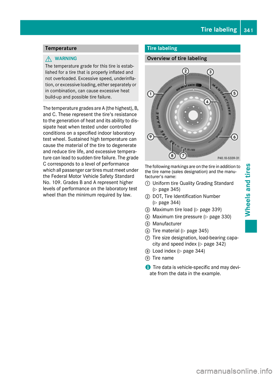 MERCEDES-BENZ GLA-Class 2015 X156 Owners Manual Temperature
G
WARNING
The temperature grade for this tire is estab-
lished for a tire that is properly inflated and
not overloaded. Excessive speed, underinfla-
tion, or excessive loading, either sepa MERCEDES-BENZ GLA-Class 2015 X156 Owners Manual Temperature
G
WARNING
The temperature grade for this tire is estab-
lished for a tire that is properly inflated and
not overloaded. Excessive speed, underinfla-
tion, or excessive loading, either sepa