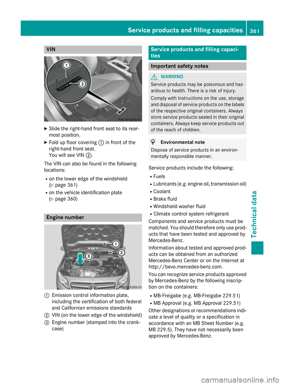 MERCEDES-BENZ GLA-Class 2015 X156 Owners Manual VIN
X
Slide the right-hand front seat to its rear-
most position.
X Fold up floor covering 0043in front of the
right-hand front seat.
You will see VIN 0044.
The VIN can also be found in the following
MERCEDES-BENZ GLA-Class 2015 X156 Owners Manual VIN
X
Slide the right-hand front seat to its rear-
most position.
X Fold up floor covering 0043in front of the
right-hand front seat.
You will see VIN 0044.
The VIN can also be found in the following